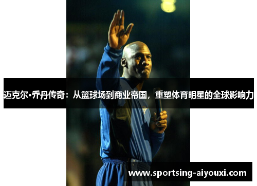 迈克尔·乔丹传奇：从篮球场到商业帝国，重塑体育明星的全球影响力